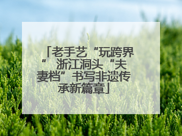 老手艺“玩跨界” 浙江洞头“夫妻档”书写非遗传承新篇章