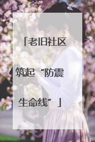 老旧社区筑起“防震生命线”