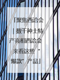 聚焦西洽会｜数千种土特产亮相西洽会 来看这些“爆款”产品