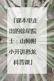 课本里走出的徐星院士：山师附小开讲恐龙科普课