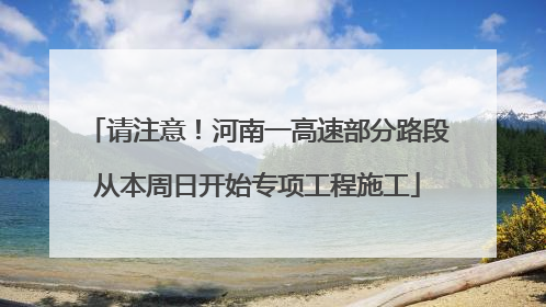 请注意！河南一高速部分路段从本周日开始专项工程施工