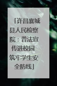 许昌襄城县人民检察院：普法宣传进校园 筑牢学生安全防线