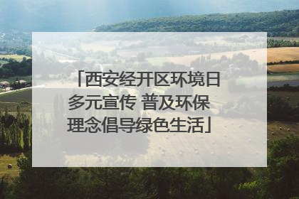 西安经开区环境日多元宣传 普及环保理念倡导绿色生活