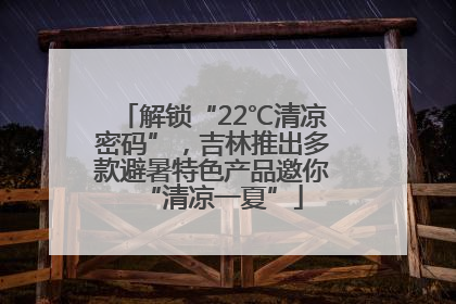 解锁“22℃清凉密码”，吉林推出多款避暑特色产品邀你“清凉一夏”