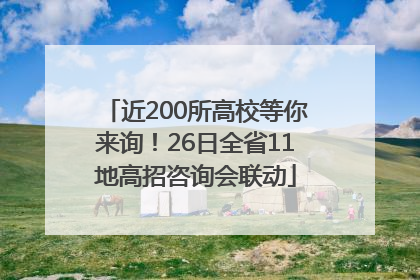 近200所高校等你来询！26日全省11地高招咨询会联动