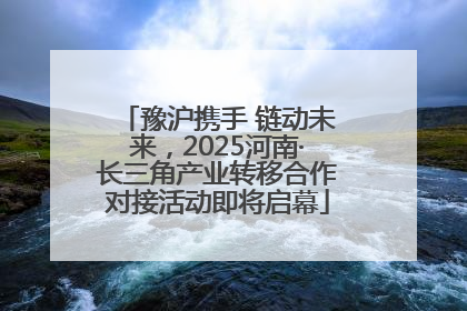 豫沪携手 链动未来，2025河南·长三角产业转移合作对接活动即将启幕