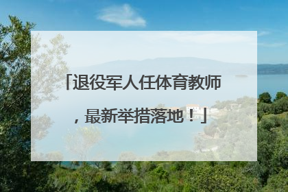 退役军人任体育教师，最新举措落地！