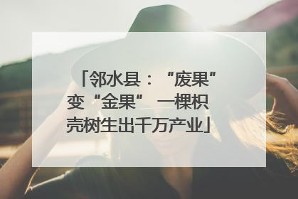 邻水县：“废果”变“金果” 一棵枳壳树生出千万产业