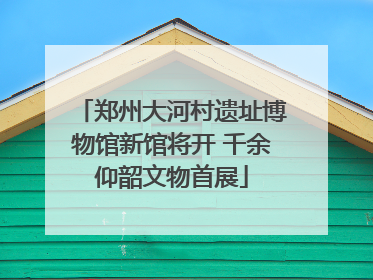 郑州大河村遗址博物馆新馆将开 千余仰韶文物首展