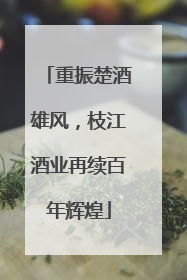 重振楚酒雄风，枝江酒业再续百年辉煌