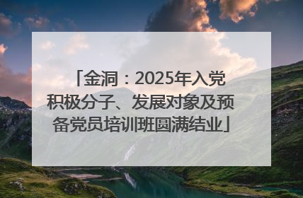 金洞：2025年入党积极分子、发展对象及预备党员培训班圆满结业