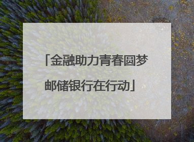 金融助力青春圆梦邮储银行在行动