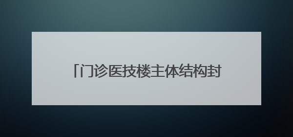 门诊医技楼主体结构封顶 烟台黄渤海新区最大综合医院迎来新进展