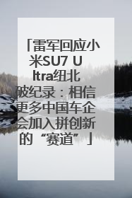雷军回应小米SU7 Ultra纽北破纪录：相信更多中国车企会加入拼创新的“赛道”
