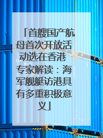 首艘国产航母首次开放活动选在香港 专家解读：海军舰艇访港具有多重积极意义
