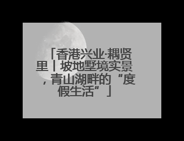 香港兴业·耦贤里丨坡地墅境实景，青山湖畔的“度假生活”