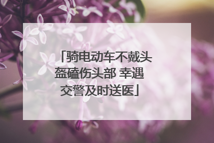 骑电动车不戴头盔磕伤头部 幸遇交警及时送医
