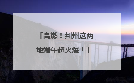高燃！荆州这两地端午超火爆！