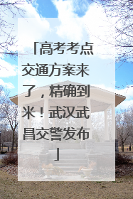 高考考点交通方案来了，精确到米！武汉武昌交警发布