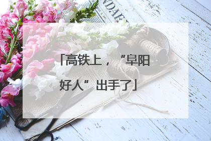 高铁上，“阜阳好人”出手了