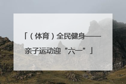 （体育）全民健身——亲子运动迎“六一”