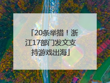 20条举措！浙江17部门发文支持游戏出海