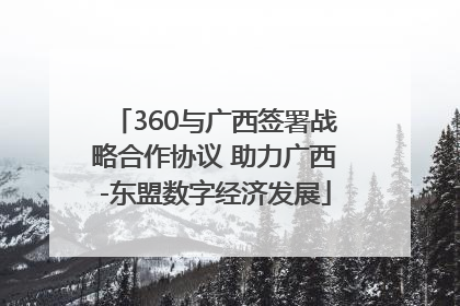 360与广西签署战略合作协议 助力广西-东盟数字经济发展