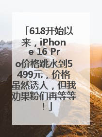 618开始以来，iPhone 16 Pro价格跳水到5499元，价格虽然诱人，但我劝果粉们再等等！