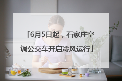 6月5日起，石家庄空调公交车开启冷风运行