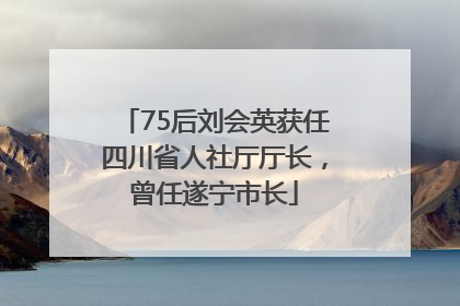 75后刘会英获任四川省人社厅厅长，曾任遂宁市长