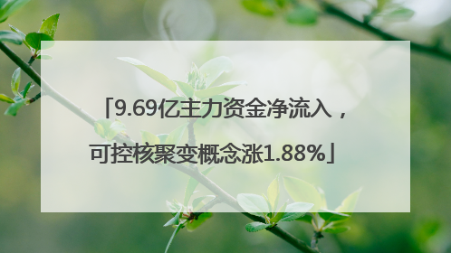 9.69亿主力资金净流入，可控核聚变概念涨1.88%