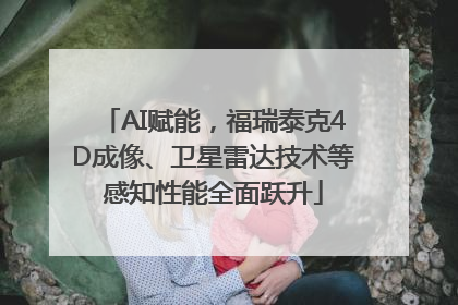 AI赋能，福瑞泰克4D成像、卫星雷达技术等感知性能全面跃升